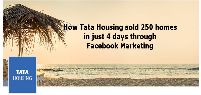 How Tata Housing Used Facebook Marketing to sold 250 homes