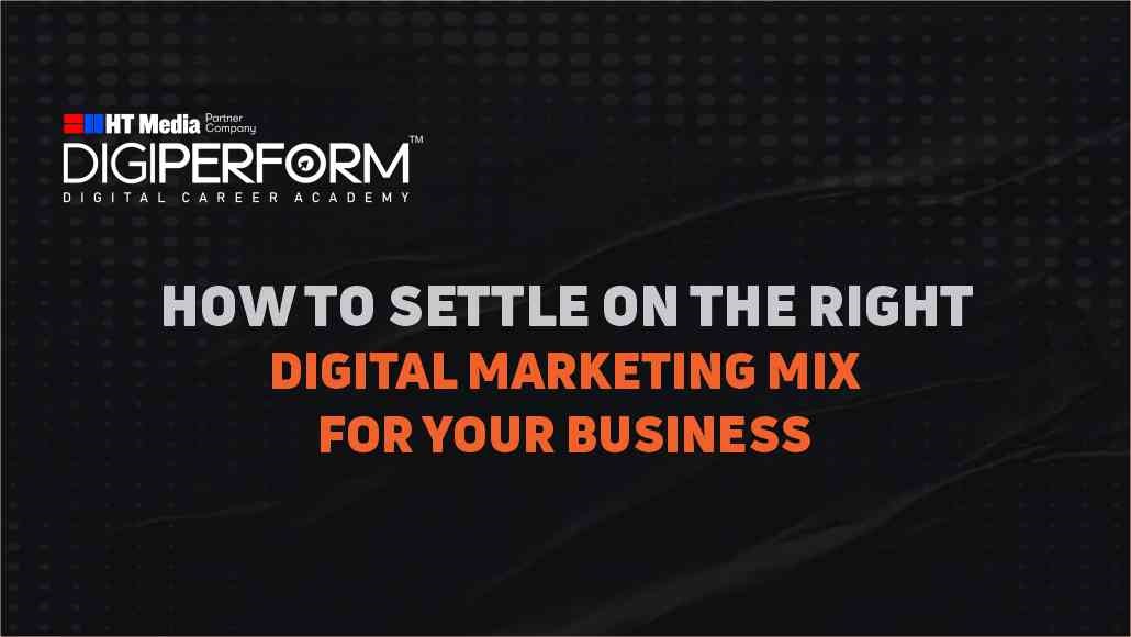 How to Settle On the Right Digital Marketing Mix for your Business