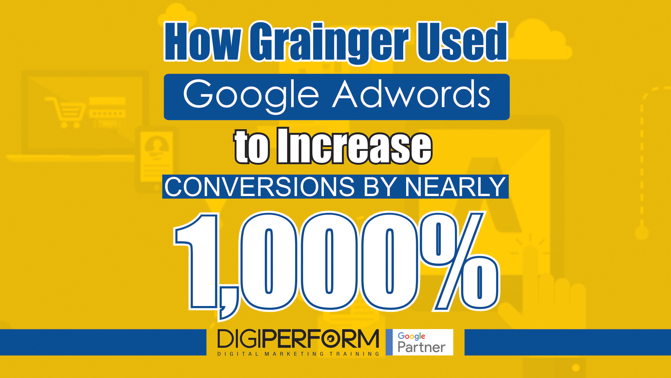 How Grainger Used Google Adwords to increase conversions by nearly 1,000%