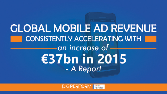 Global mobile ad revenue consistently accelerating with an increase of €37bn in 2015: A Report