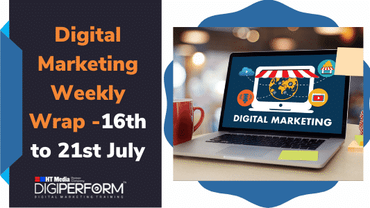 Digital Marketing Weekly Wrap -16th to 21st July