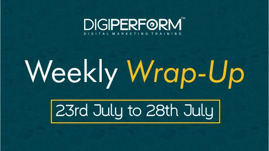 Digital Marketing Weekly Wrap from 23rd to 28th July