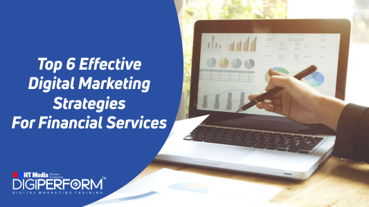 Top 6 Effective Digital Marketing Strategies For Financial Services