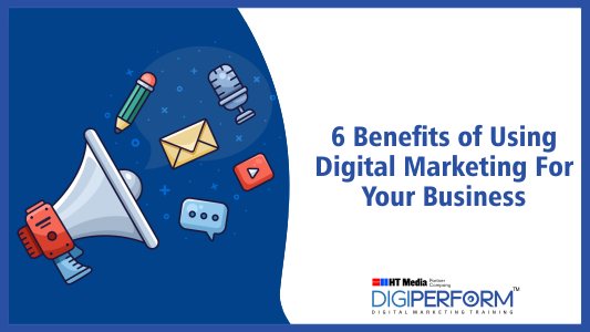 6 Benefits of Using Digital Marketing For Your Business