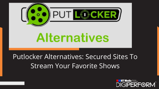 Putlocker Alternatives: Secured Sites To Stream Your Favorite Shows